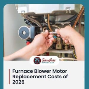 Furnace Blower Motor Replacement Costs of 2026 - Steadfast Heating and Air